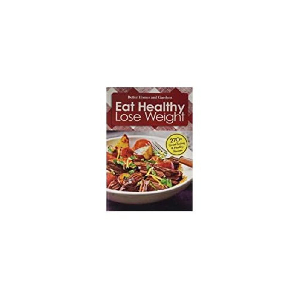 Better Homes and Gardens Eat Healthy Lose Weight 270 Great-tasting & Healthy Rec